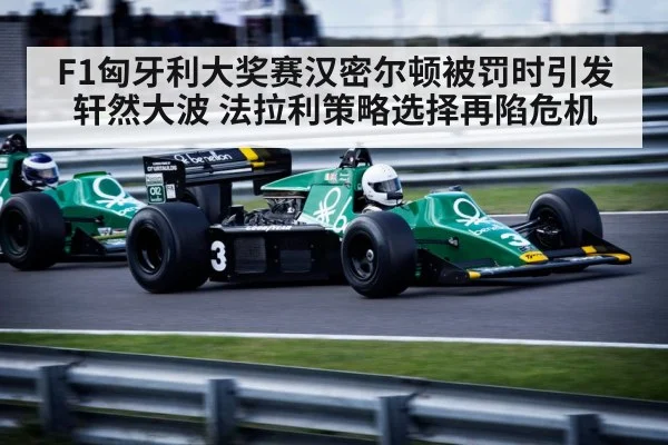 F1匈牙利大奖赛汉密尔顿被罚时引发轩然大波 法拉利策略选择再陷危机