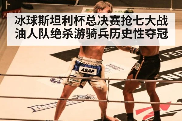 冰球斯坦利杯总决赛抢七大战油人队绝杀游骑兵历史性夺冠